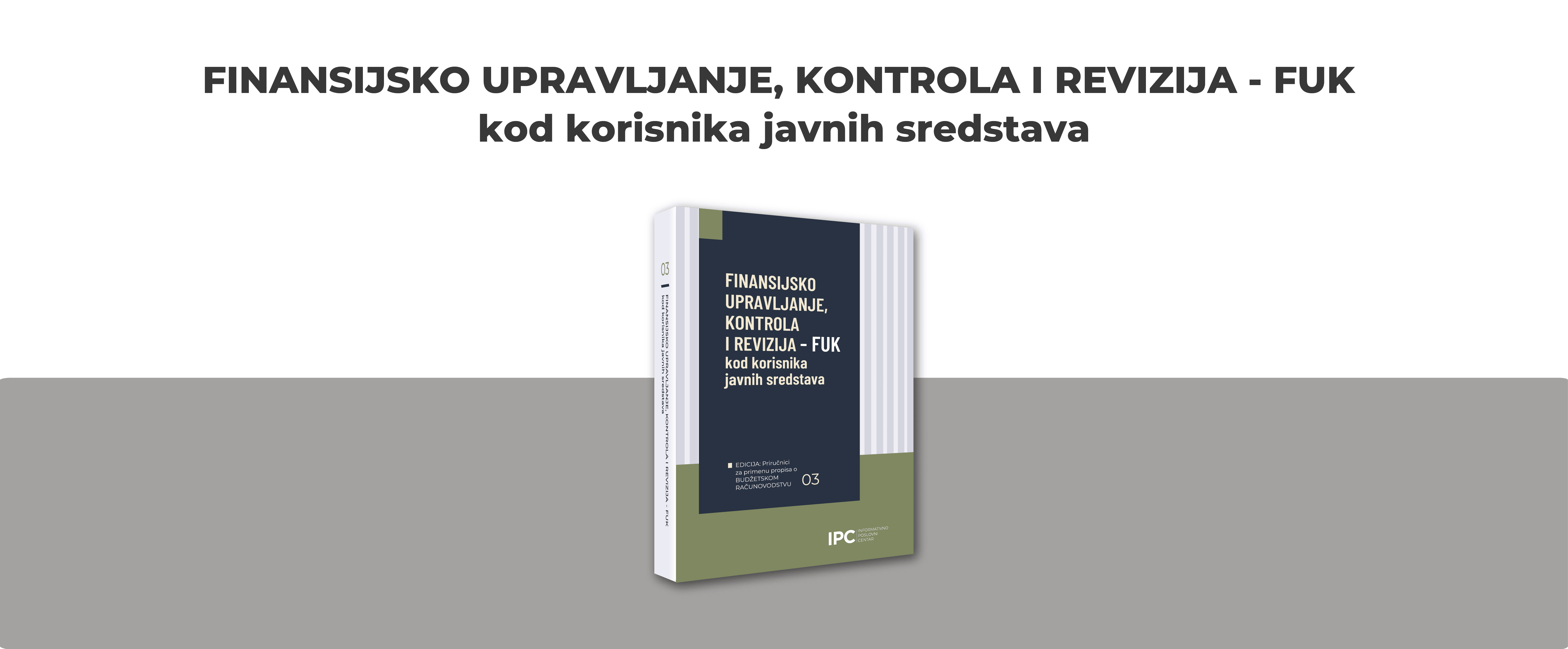 IPC priručnik - Finansijsko upravljanje i kontrola i interna revizija - FUK i IR kod korisnika javnih sredstava